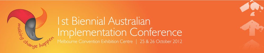 1st Biennial Australian Implementation Conference | Melbourne Convention Exhibition Centre  |  25 & 26 October 2012